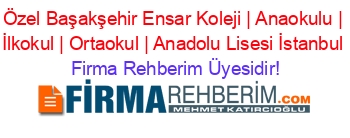Özel+Başakşehir+Ensar+Koleji+|+Anaokulu+|+İlkokul+|+Ortaokul+|+Anadolu+Lisesi+İstanbul Firma+Rehberim+Üyesidir!